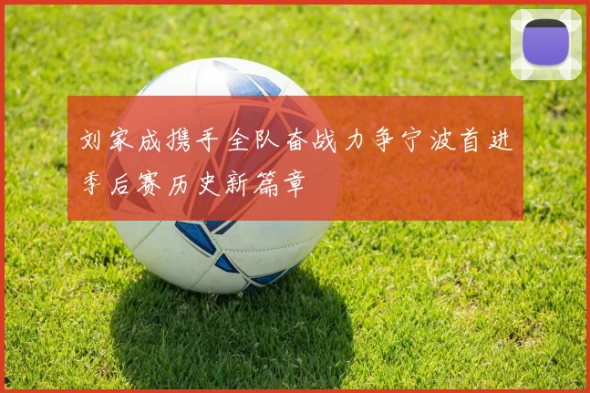 刘家成携手全队奋战力争宁波首进季后赛历史新篇章